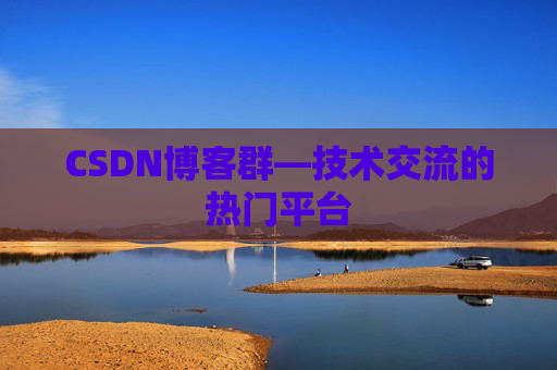 CSDN博客群—技术交流的热门平台
